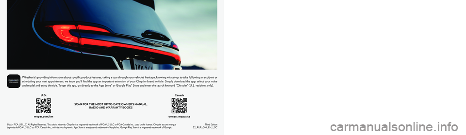 CHRYSLER PACIFICA 2022 Owners Manual SCAN FOR THE MOST UP-TO-DATE OWNER’S MANUAL, RADIO AND WARRANTY BOOKS
owners.mopar.ca
CanadaU. S.
mopar.com/om
Third Edition 22_RUP_OM_EN_USC
Whether it’s providing information about specific p CHRYSLER PACIFICA 2022 Owners Manual SCAN FOR THE MOST UP-TO-DATE OWNER’S MANUAL, RADIO AND WARRANTY BOOKS
owners.mopar.ca
CanadaU. S.
mopar.com/om
Third Edition 22_RUP_OM_EN_USC
Whether it’s providing information about specific p