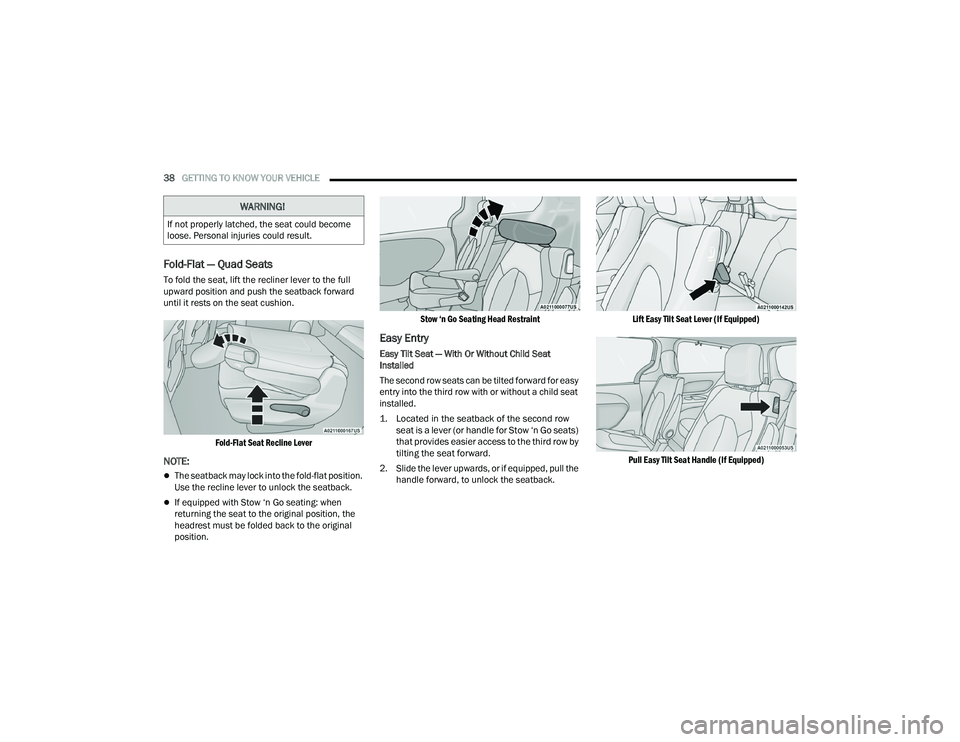 CHRYSLER PACIFICA 2022 Owners Guide
38GETTING TO KNOW YOUR VEHICLE
Fold-Flat — Quad Seats
To fold the seat, lift the recliner lever to the full
upward position and push the seatback forward
until it rests on the seat cushion.
Fo CHRYSLER PACIFICA 2022 Owners Guide
38GETTING TO KNOW YOUR VEHICLE
Fold-Flat — Quad Seats
To fold the seat, lift the recliner lever to the full
upward position and push the seatback forward
until it rests on the seat cushion.
Fo
