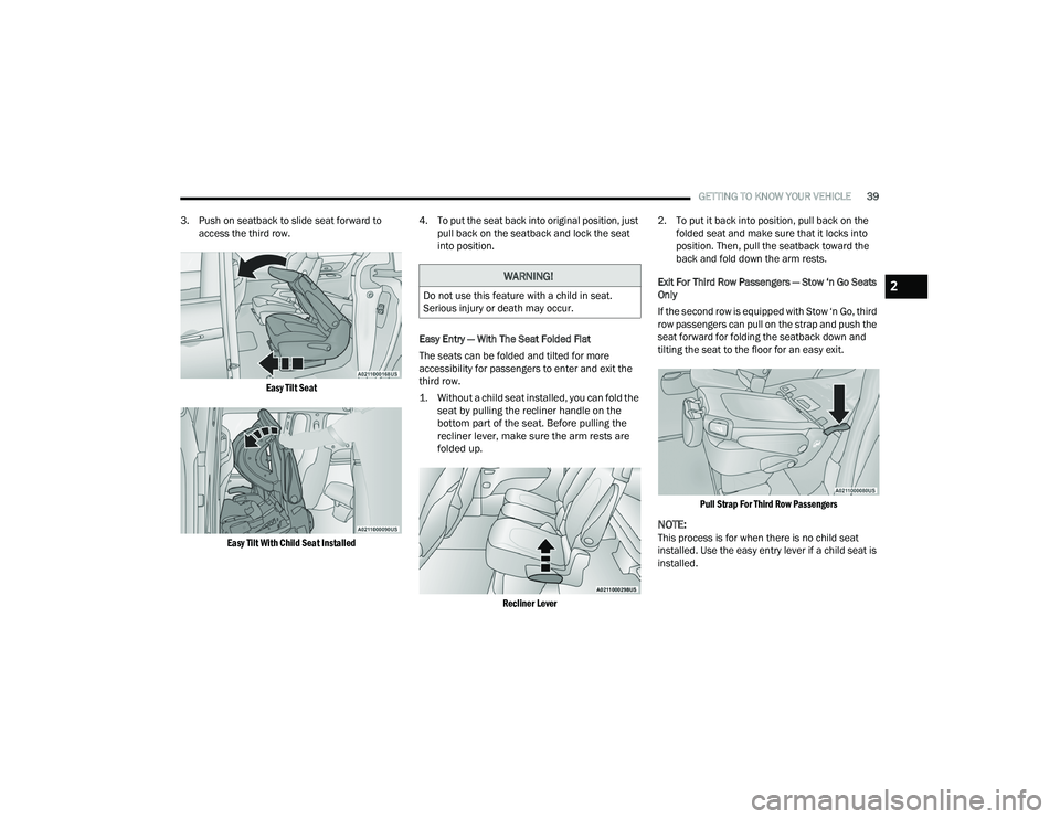 CHRYSLER PACIFICA 2022 Service Manual
GETTING TO KNOW YOUR VEHICLE39
3. Push on seatback to slide seat forward to access the third row.
Easy Tilt Seat
Easy Tilt With Child Seat Installed
4. To put the seat back into original position, CHRYSLER PACIFICA 2022 Service Manual
GETTING TO KNOW YOUR VEHICLE39
3. Push on seatback to slide seat forward to access the third row.
Easy Tilt Seat
Easy Tilt With Child Seat Installed
4. To put the seat back into original position,