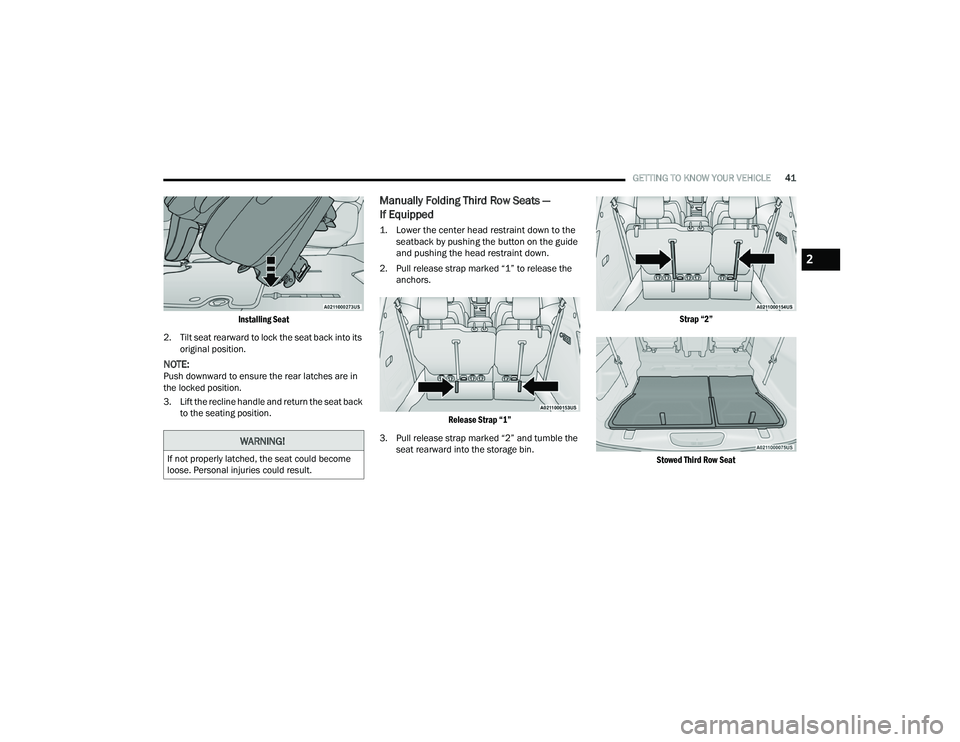 CHRYSLER PACIFICA 2022  Owners Manual 
GETTING TO KNOW YOUR VEHICLE41

Installing Seat

2. Tilt seat rearward to lock the seat back into its  original position.
NOTE:Push downward to ensure the rear latches are in 
the locked position.
3.