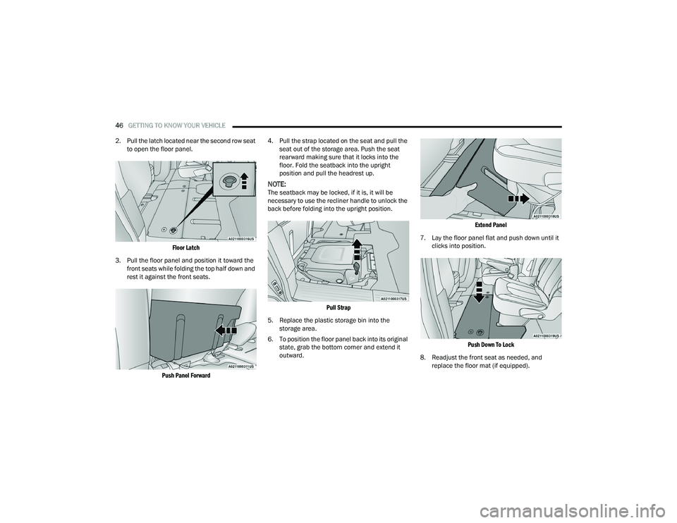 CHRYSLER PACIFICA 2022 Service Manual
46GETTING TO KNOW YOUR VEHICLE
2. Pull the latch located near the second row seat to open the floor panel.
Floor Latch
3. Pull the floor panel and position it toward the front seats while foldi CHRYSLER PACIFICA 2022 Service Manual
46GETTING TO KNOW YOUR VEHICLE
2. Pull the latch located near the second row seat to open the floor panel.
Floor Latch
3. Pull the floor panel and position it toward the front seats while foldi