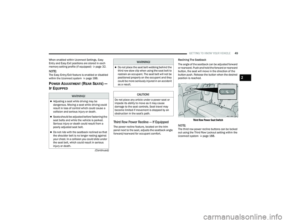 CHRYSLER PACIFICA 2022  Owners Manual 
GETTING TO KNOW YOUR VEHICLE49
(Continued)
When enabled within Uconnect Settings, Easy 
Entry and Easy Exit positions are stored in each 
memory setting profile (if equipped)  Ú
page 32.
NOTE:The Ea