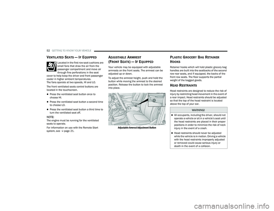 CHRYSLER PACIFICA 2022  Owners Manual 
52GETTING TO KNOW YOUR VEHICLE  
VENTILATED SEATS — IF EQUIPPED
Located in the first row seat cushions are 
small fans that draw the air from the 
passenger compartment and move air 
through fine p