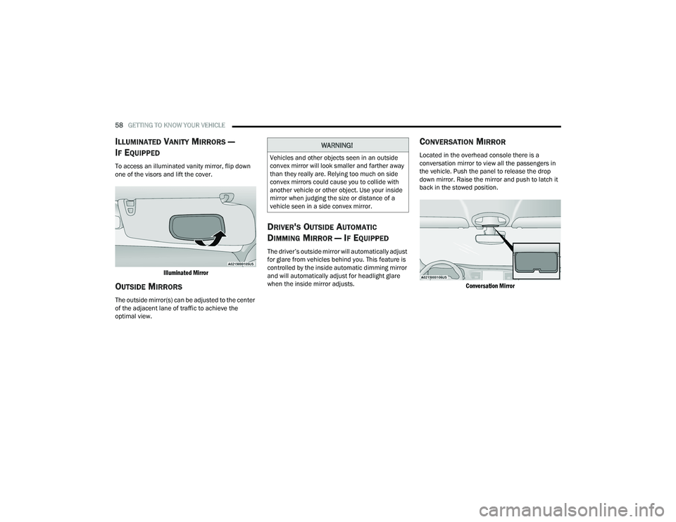 CHRYSLER PACIFICA 2022  Owners Manual 
58GETTING TO KNOW YOUR VEHICLE  
ILLUMINATED VANITY MIRRORS —
I
F EQUIPPED 
To access an illuminated vanity mirror, flip down 
one of the visors and lift the cover.

Illuminated Mirror

OUTSIDE MIR