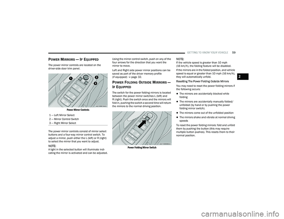 CHRYSLER PACIFICA 2022 Repair Manual
GETTING TO KNOW YOUR VEHICLE59
POWER MIRRORS — IF EQUIPPED
The power mirror controls are located on the
driver-side door trim panel.
Power Mirror Controls
The power mirror controls consist of m CHRYSLER PACIFICA 2022 Repair Manual
GETTING TO KNOW YOUR VEHICLE59
POWER MIRRORS — IF EQUIPPED
The power mirror controls are located on the
driver-side door trim panel.
Power Mirror Controls
The power mirror controls consist of m