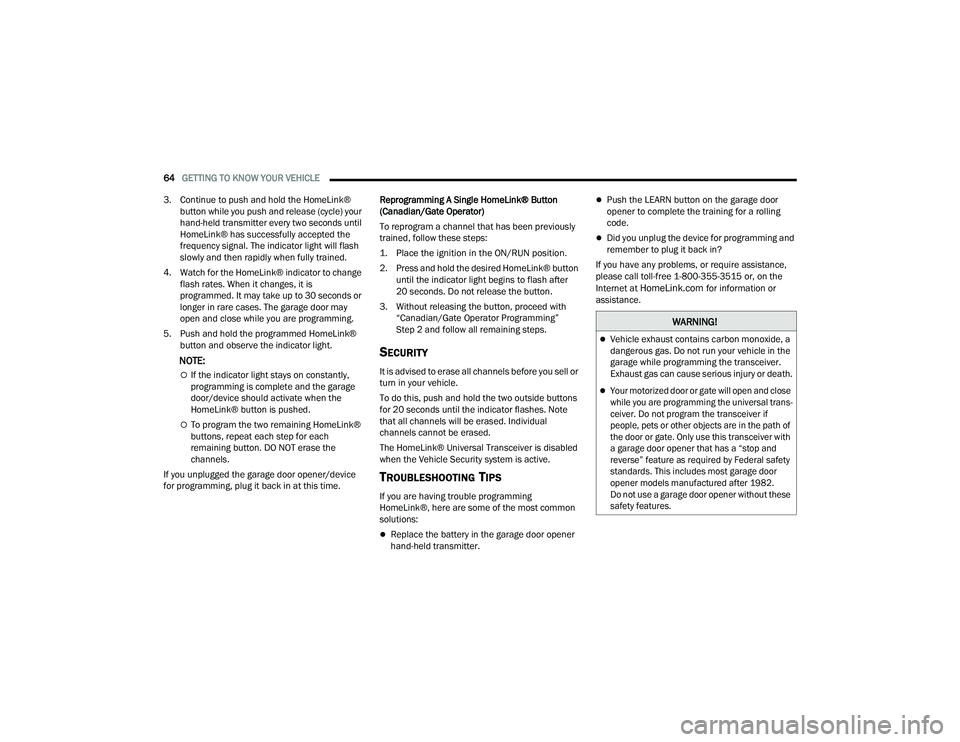 CHRYSLER PACIFICA 2022 Repair Manual
64GETTING TO KNOW YOUR VEHICLE
3. Continue to push and hold the HomeLink® button while you push and release (cycle) your
hand-held transmitter every two seconds until
HomeLink® has successfull CHRYSLER PACIFICA 2022 Repair Manual
64GETTING TO KNOW YOUR VEHICLE
3. Continue to push and hold the HomeLink® button while you push and release (cycle) your
hand-held transmitter every two seconds until
HomeLink® has successfull