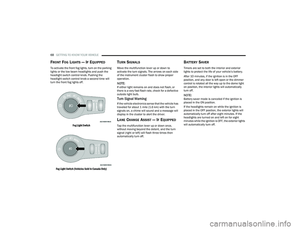 CHRYSLER PACIFICA HYBRID 2022 Owners Manual
68GETTING TO KNOW YOUR VEHICLE
FRONT FOG LIGHTS — IF EQUIPPED
To activate the front fog lights, turn on the parking
lights or the low beam headlights and push the
headlight switch control knob CHRYSLER PACIFICA HYBRID 2022 Owners Manual
68GETTING TO KNOW YOUR VEHICLE
FRONT FOG LIGHTS — IF EQUIPPED
To activate the front fog lights, turn on the parking
lights or the low beam headlights and push the
headlight switch control knob