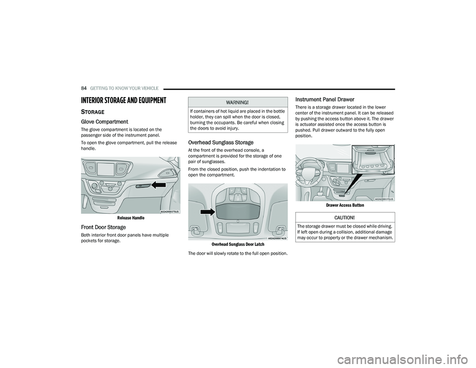 CHRYSLER PACIFICA 2022  Owners Manual 
84GETTING TO KNOW YOUR VEHICLE  
INTERIOR STORAGE AND EQUIPMENT
STORAGE
Glove Compartment
The glove compartment is located on the 
passenger side of the instrument panel.
To open the glove compartmen