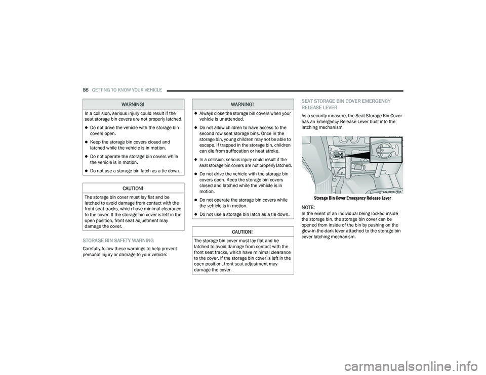 CHRYSLER PACIFICA 2022  Owners Manual 
86GETTING TO KNOW YOUR VEHICLE  
STORAGE BIN SAFETY WARNING
Carefully follow these warnings to help prevent 
personal injury or damage to your vehicle:
SEAT STORAGE BIN COVER EMERGENCY 
RELEASE LEVER