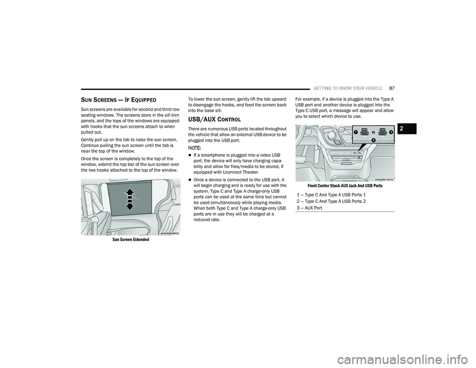 CHRYSLER PACIFICA 2022  Owners Manual 
GETTING TO KNOW YOUR VEHICLE87
SUN SCREENS — IF EQUIPPED
Sun screens are available for second and third row 
seating windows. The screens store in the sill trim 
panels, and the tops of the windows