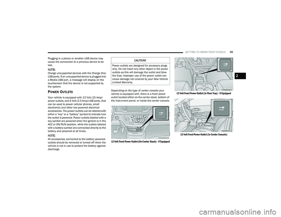 CHRYSLER PACIFICA 2022  Owners Manual 
GETTING TO KNOW YOUR VEHICLE89
Plugging in a phone or another USB device may 
cause the connection to a previous device to be 
lost.
NOTE:Charge unsupported devices with the Charge Only 
USB ports. I