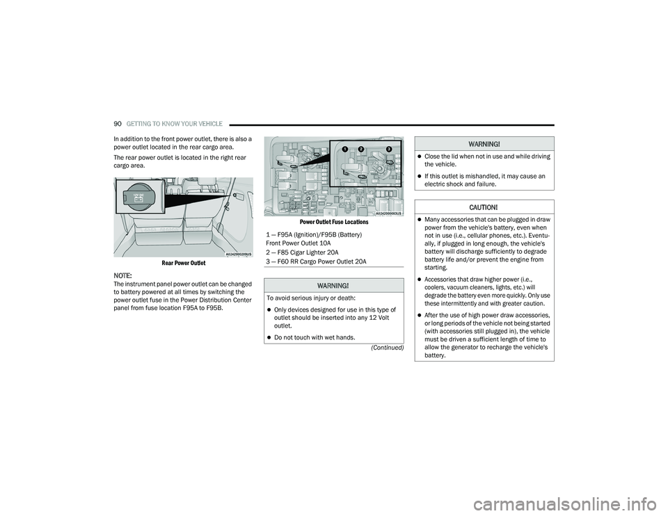 CHRYSLER PACIFICA HYBRID 2022  Owners Manual 
90GETTING TO KNOW YOUR VEHICLE  
(Continued)
In addition to the front power outlet, there is also a 
power outlet located in the rear cargo area.
The rear power outlet is located in the right rear 
c