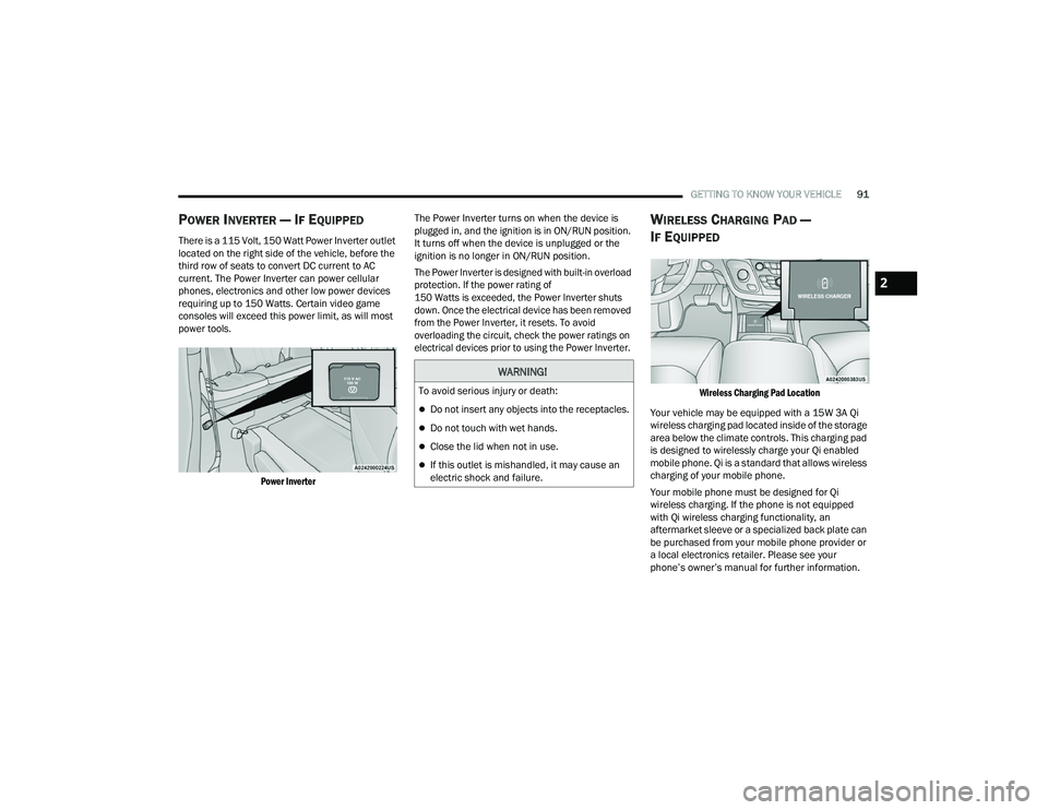 CHRYSLER PACIFICA HYBRID 2022  Owners Manual 
GETTING TO KNOW YOUR VEHICLE91
POWER INVERTER — IF EQUIPPED 
There is a 115 Volt, 150 Watt Power Inverter outlet 
located on the right side of the vehicle, before the 
third row of seats to convert