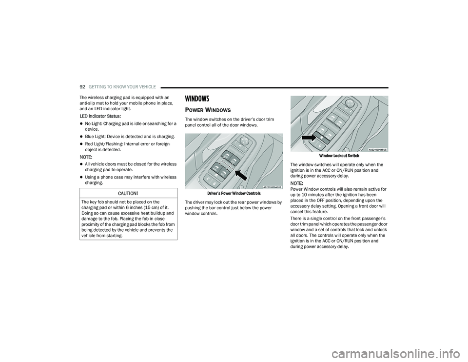CHRYSLER PACIFICA 2022  Owners Manual 
92GETTING TO KNOW YOUR VEHICLE  
The wireless charging pad is equipped with an 
anti-slip mat to hold your mobile phone in place, 
and an LED indicator light.
LED Indicator Status:
No Light: Charg