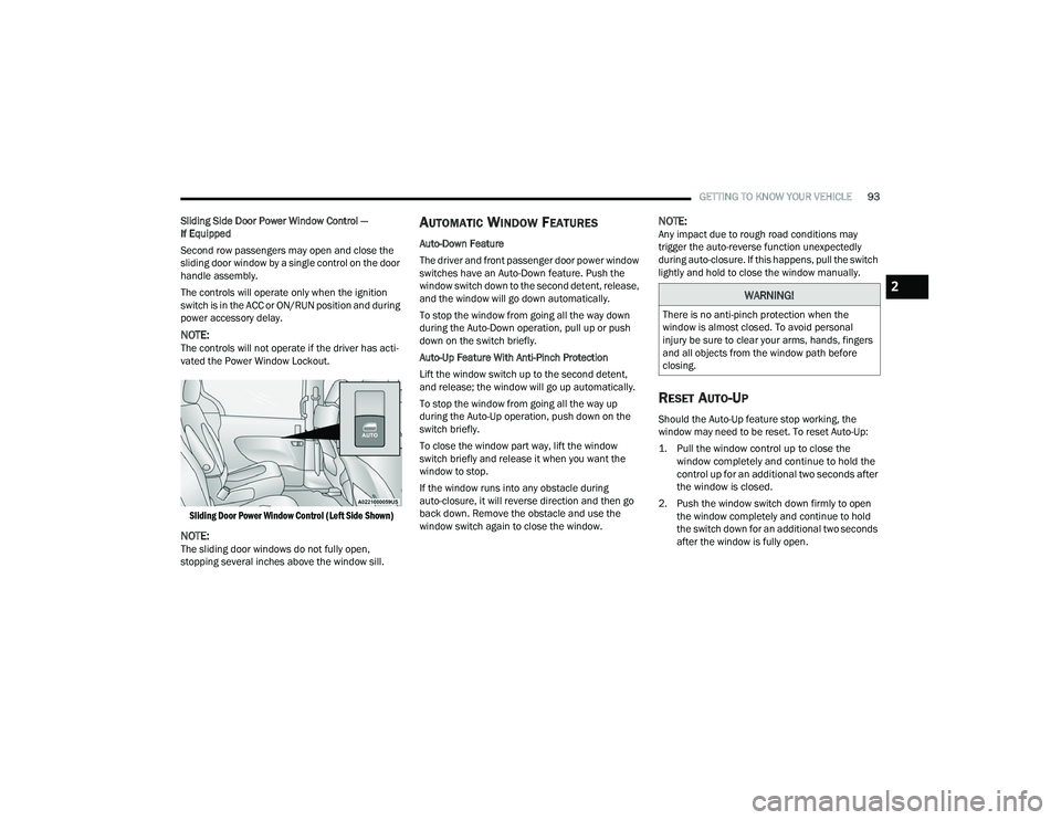 CHRYSLER PACIFICA 2022  Owners Manual 
GETTING TO KNOW YOUR VEHICLE93
Sliding Side Door Power Window Control — 
If Equipped
Second row passengers may open and close the 
sliding door window by a single control on the door 
handle assemb