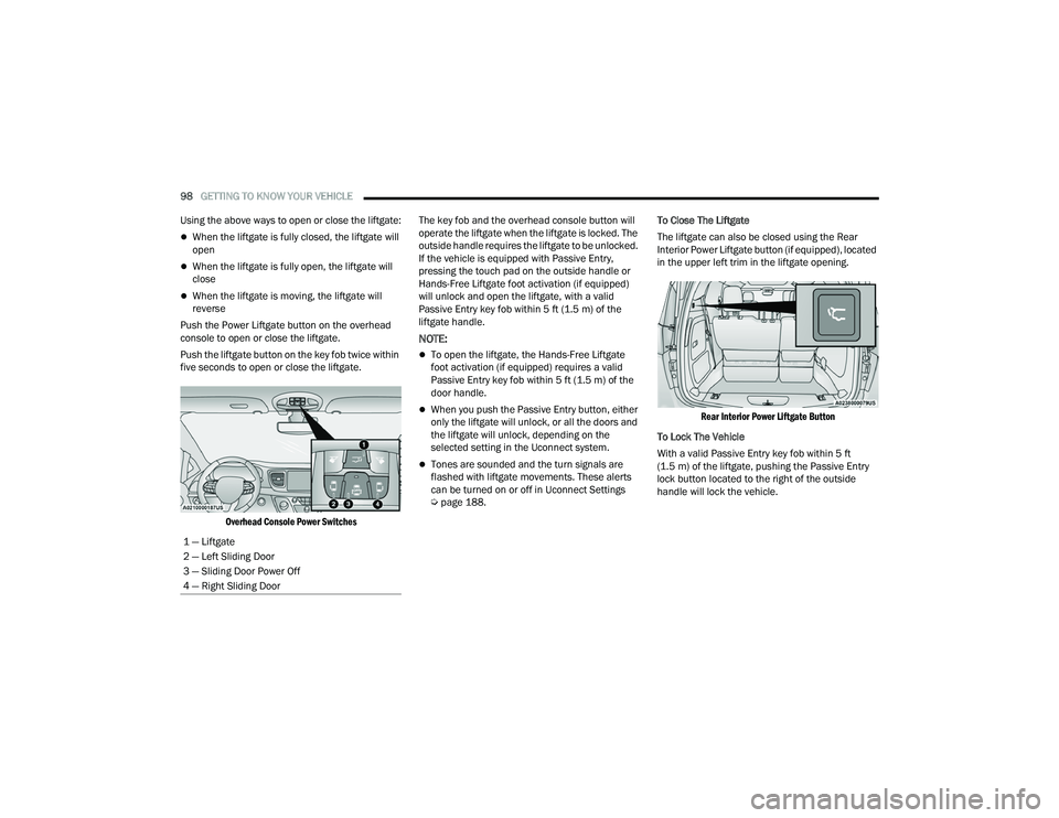 CHRYSLER PACIFICA 2022  Owners Manual 
98GETTING TO KNOW YOUR VEHICLE  
Using the above ways to open or close the liftgate:
When the liftgate is fully closed, the liftgate will 
open
When the liftgate is fully open, the liftgate wil