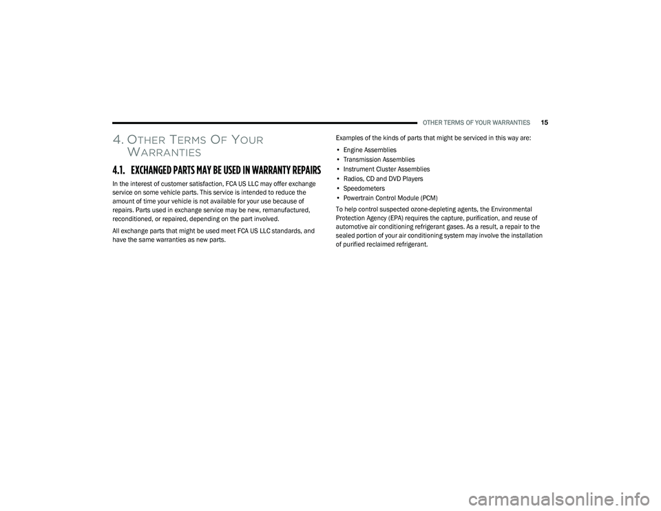 CHRYSLER PACIFICA 2022  Vehicle Warranty OTHER TERMS OF YOUR WARRANTIES15
4. OTHER TERMS OF YOUR 
W
ARRANTIES
4.1. EXCHANGED PARTS MAY BE USED IN WARRANTY REPAIRS

In the interest of customer satisfaction, FCA US LLC may offer exchange 
serv