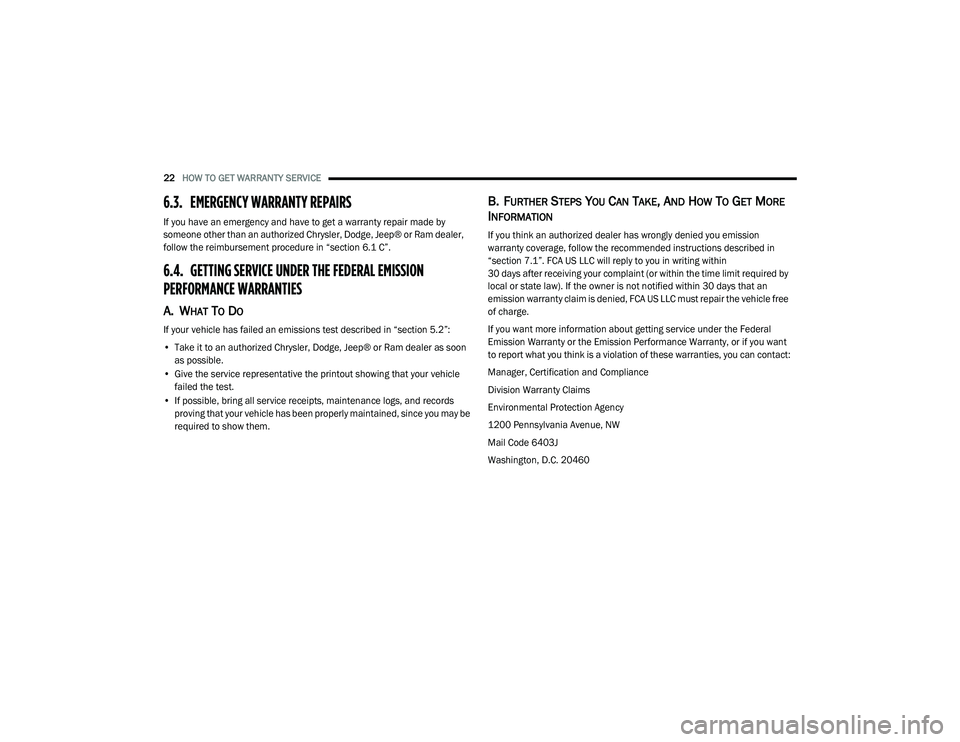 CHRYSLER PACIFICA 2022  Vehicle Warranty 22HOW TO GET WARRANTY SERVICE
6.3. EMERGENCY WARRANTY REPAIRS

If you have an emergency and have to get a warranty repair made by 
someone other than an authorized Chrysler, Dodge, Jeep® or Ram deale