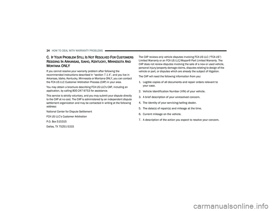 CHRYSLER PACIFICA 2022  Vehicle Warranty 24HOW TO DEAL WITH WARRANTY PROBLEMS
C. IF YOUR PROBLEM STILL IS NOT RESOLVED FOR CUSTOMERS 
R
ESIDING IN ARKANSAS, IDAHO, KENTUCKY, MINNESOTA AND 
M
ONTANA ONLY

If you cannot resolve your warranty p