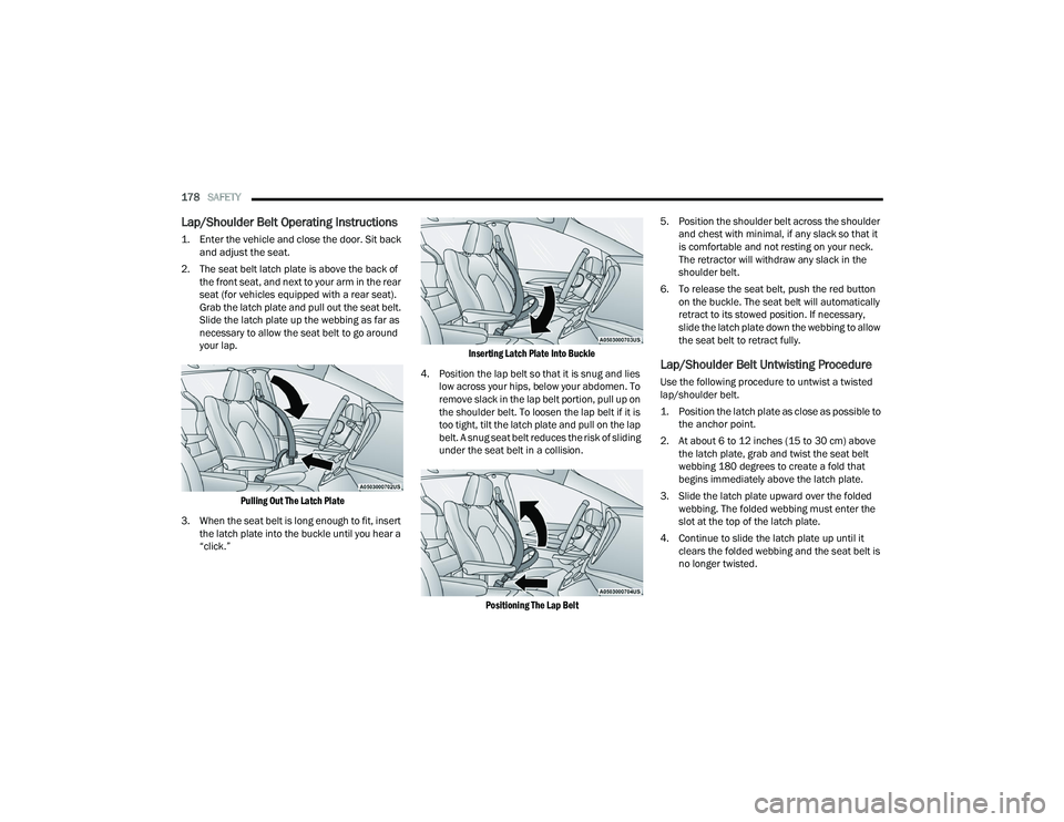 CHRYSLER VOYAGER 2022  Owners Manual 
178SAFETY  
Lap/Shoulder Belt Operating Instructions

1. Enter the vehicle and close the door. Sit back 
and adjust the seat.

2. The seat belt latch plate is above the back of  the front seat, and n