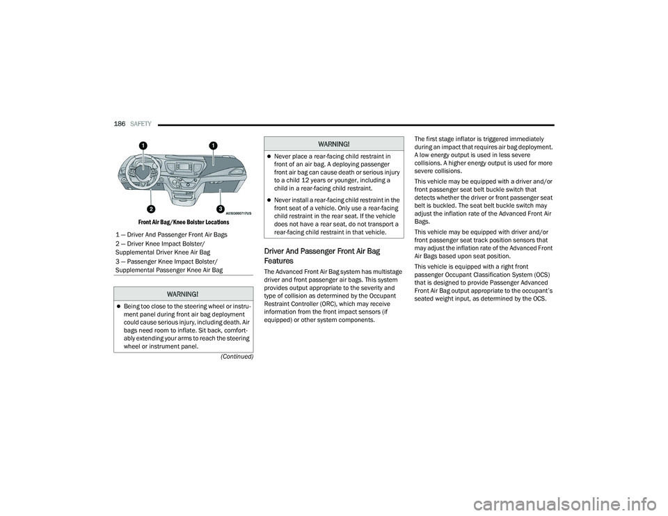 CHRYSLER VOYAGER 2022  Owners Manual 
186SAFETY  
(Continued)

Front Air Bag/Knee Bolster Locations

Driver And Passenger Front Air Bag 
Features
The Advanced Front Air Bag system has multistage 
driver and front passenger air bags. This