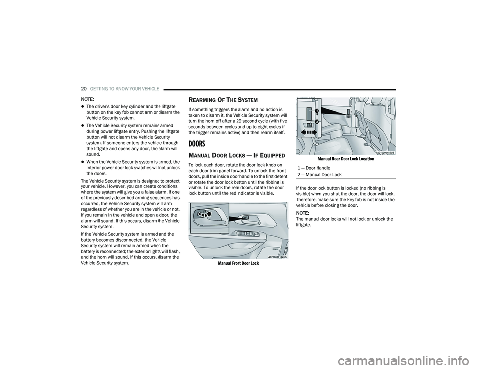 CHRYSLER VOYAGER 2022  Owners Manual 
20GETTING TO KNOW YOUR VEHICLE  
NOTE:
The driver's door key cylinder and the liftgate 
button on the key fob cannot arm or disarm the 
Vehicle Security system.
The Vehicle Security system 