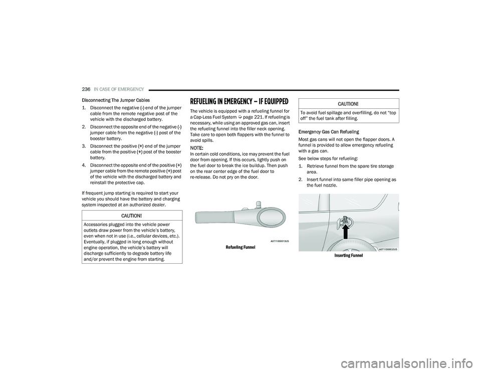 CHRYSLER VOYAGER 2022  Owners Manual 
236IN CASE OF EMERGENCY  
Disconnecting The Jumper Cables

1. Disconnect the negative 
 (-)
 end of the jumper 
cable from the remote negative post of the 
vehicle with the discharged battery.

2. Di