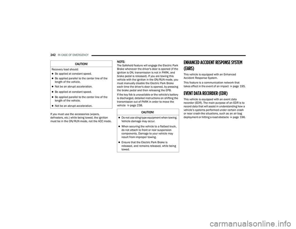 CHRYSLER VOYAGER 2022 Owners Manual
242IN CASE OF EMERGENCY
If you must use the accessories (wipers,
defrosters, etc.) while being towed, the ignition
must be in the ON/RUN mode, not the ACC mode.
NOTE:The Safehold feature will eng CHRYSLER VOYAGER 2022 Owners Manual
242IN CASE OF EMERGENCY
If you must use the accessories (wipers,
defrosters, etc.) while being towed, the ignition
must be in the ON/RUN mode, not the ACC mode.
NOTE:The Safehold feature will eng