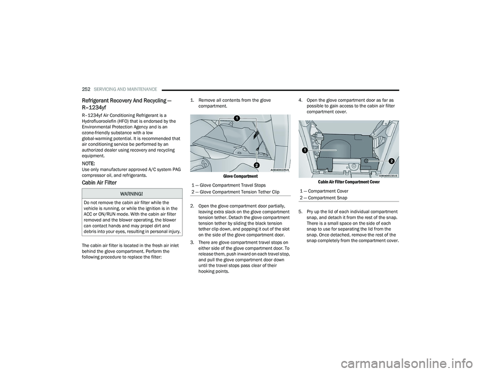 CHRYSLER VOYAGER 2022  Owners Manual 
252SERVICING AND MAINTENANCE  
Refrigerant Recovery And Recycling — 
R–1234yf 
R–1234yf Air Conditioning Refrigerant is a 
Hydrofluoroolefin (HFO) that is endorsed by the 
Environmental Protect