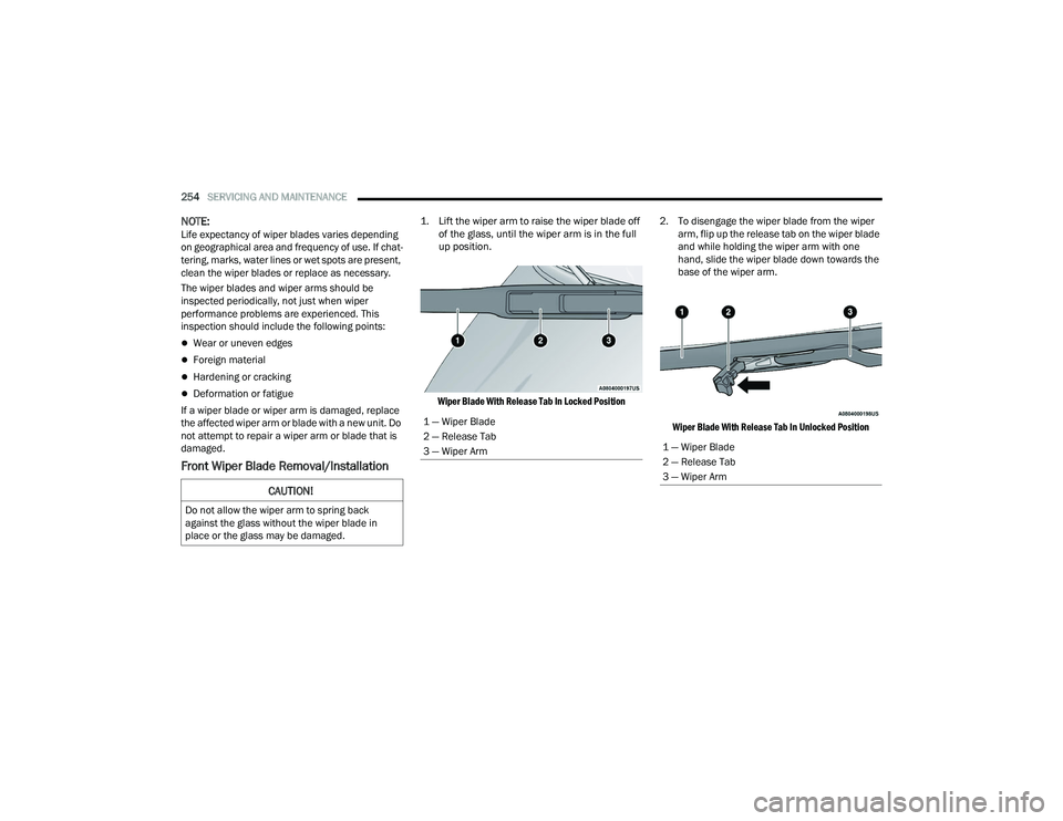 CHRYSLER VOYAGER 2022  Owners Manual 
254SERVICING AND MAINTENANCE  
NOTE:Life expectancy of wiper blades varies depending 
on geographical area and frequency of use. If chat -
tering, marks, water lines or wet spots are present, 
clean 