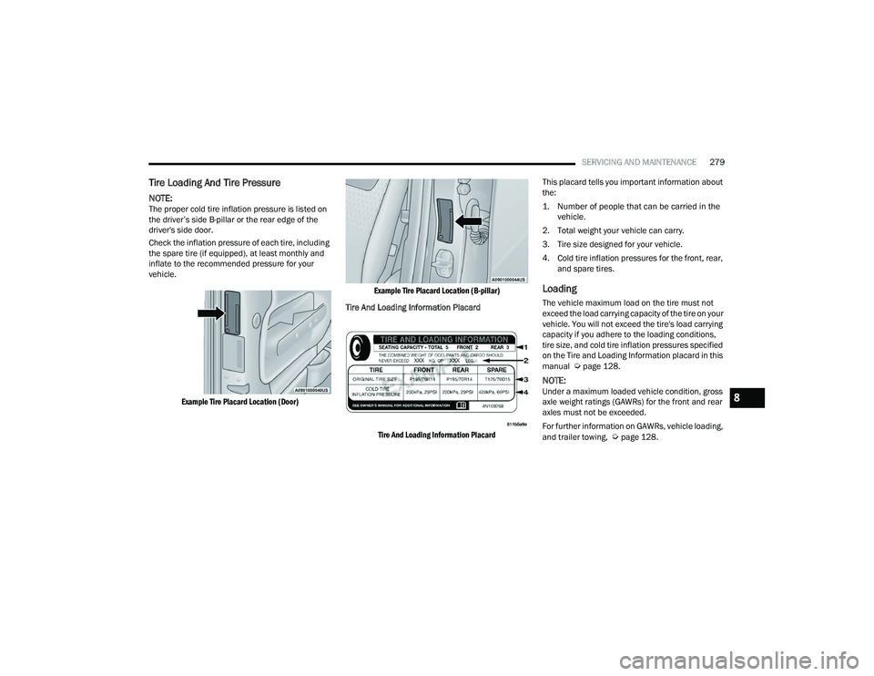 CHRYSLER VOYAGER 2022 Owners Manual
SERVICING AND MAINTENANCE279
Tire Loading And Tire Pressure
NOTE:The proper cold tire inflation pressure is listed on
the driver’s side B-pillar or the rear edge of the
driver's side door. CHRYSLER VOYAGER 2022 Owners Manual
SERVICING AND MAINTENANCE279
Tire Loading And Tire Pressure
NOTE:The proper cold tire inflation pressure is listed on
the driver’s side B-pillar or the rear edge of the
driver's side door.