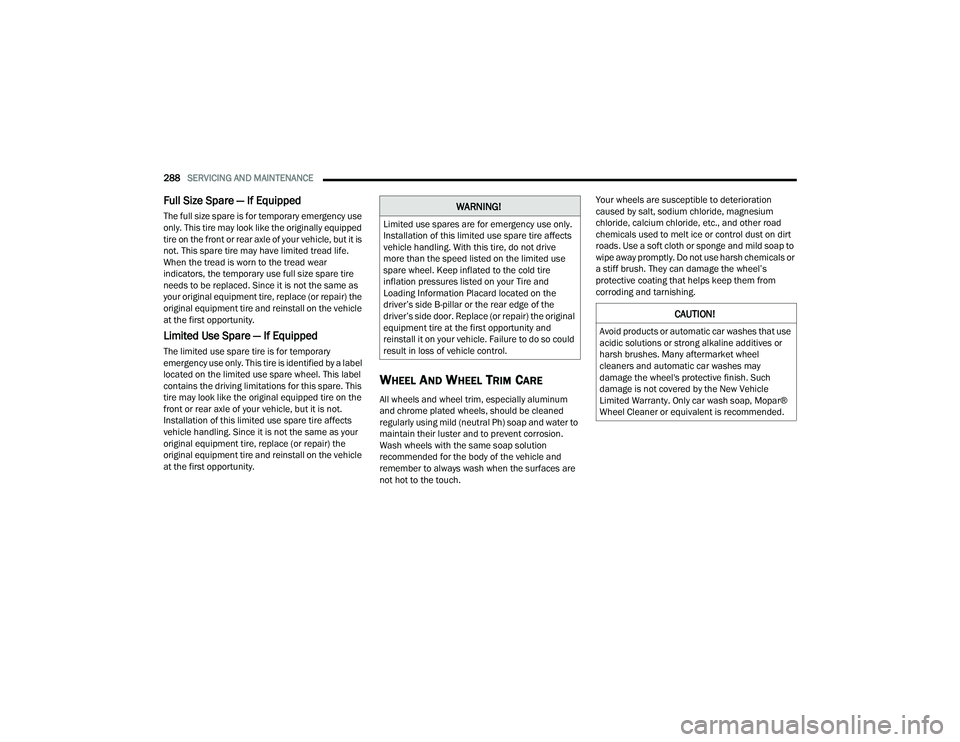 CHRYSLER VOYAGER 2022  Owners Manual 
288SERVICING AND MAINTENANCE  
Full Size Spare — If Equipped  
The full size spare is for temporary emergency use 
only. This tire may look like the originally equipped 
tire on the front or rear a