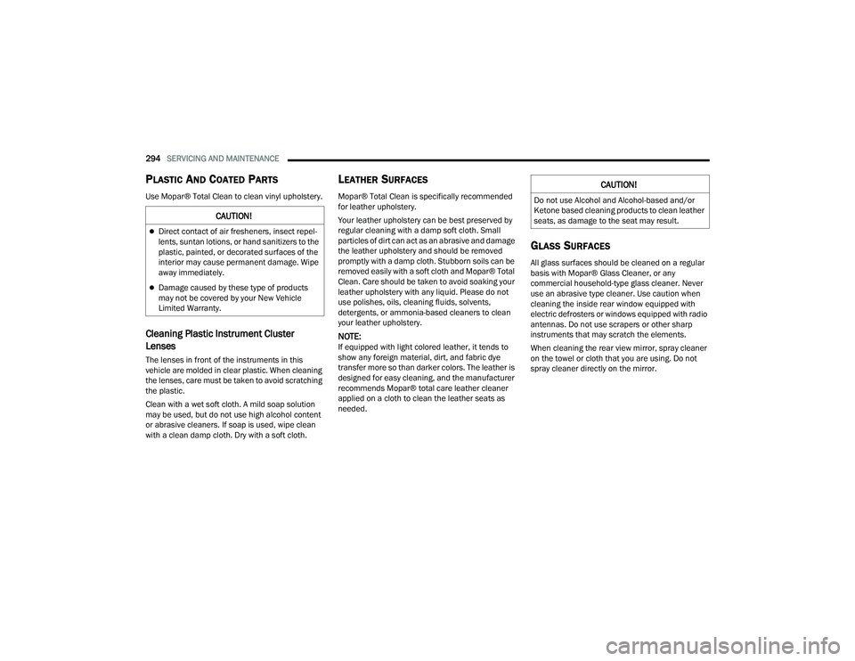 CHRYSLER VOYAGER 2022  Owners Manual 
294SERVICING AND MAINTENANCE  
PLASTIC AND COATED PARTS
Use Mopar® Total Clean to clean vinyl upholstery.
Cleaning Plastic Instrument Cluster 
Lenses 
The lenses in front of the instruments in this 