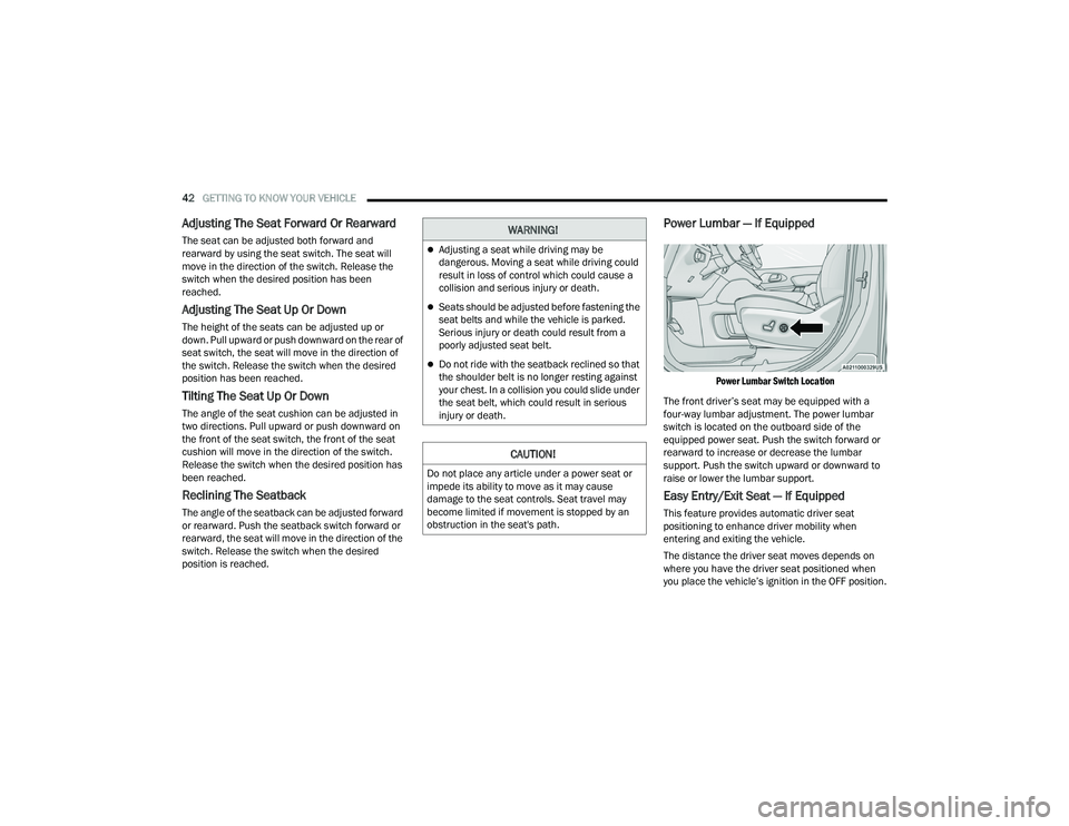 CHRYSLER VOYAGER 2022 Service Manual 
42GETTING TO KNOW YOUR VEHICLE  
Adjusting The Seat Forward Or Rearward
The seat can be adjusted both forward and 
rearward by using the seat switch. The seat will 
move in the direction of the switc