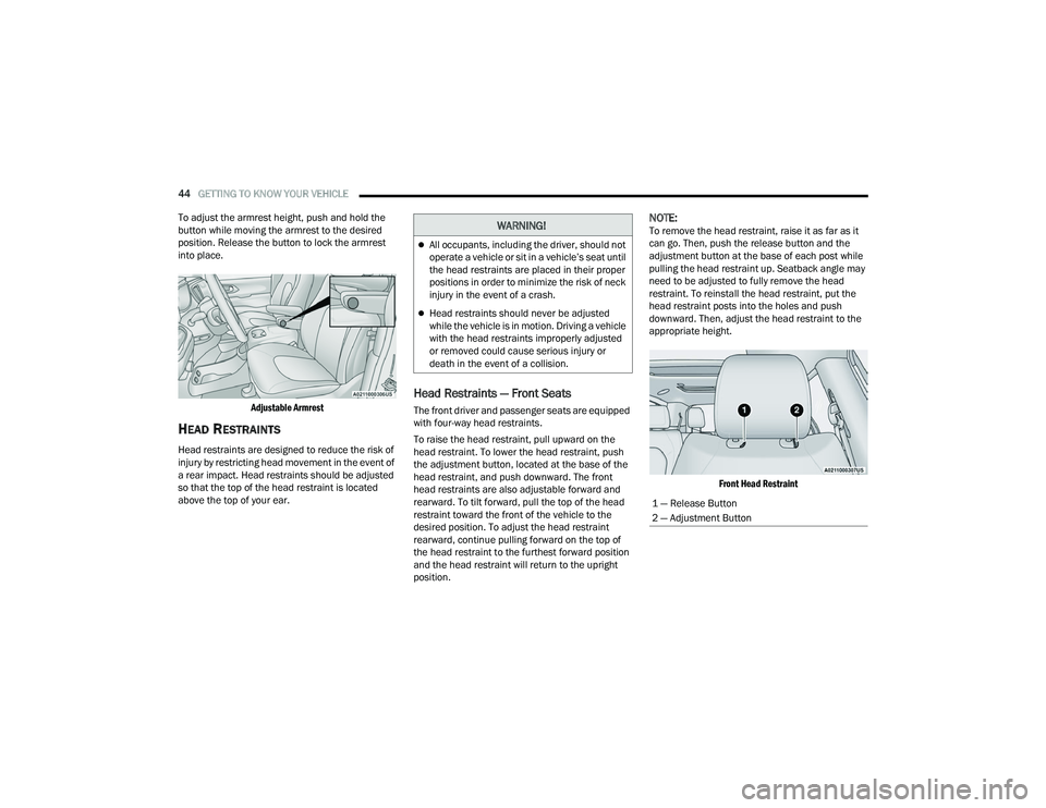 CHRYSLER VOYAGER 2022 Owners Guide 
44GETTING TO KNOW YOUR VEHICLE  
To adjust the armrest height, push and hold the 
button while moving the armrest to the desired 
position. Release the button to lock the armrest 
into place.

Adjust