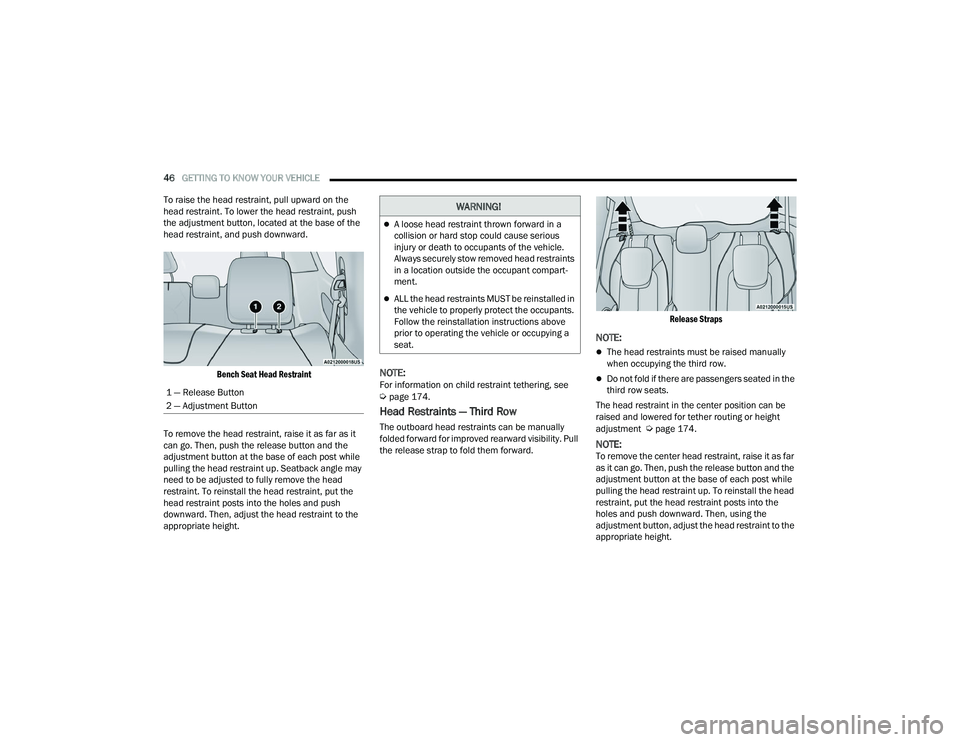 CHRYSLER VOYAGER 2022 Service Manual 
46GETTING TO KNOW YOUR VEHICLE  
To raise the head restraint, pull upward on the 
head restraint. To lower the head restraint, push 
the adjustment button, located at the base of the 
head restraint,