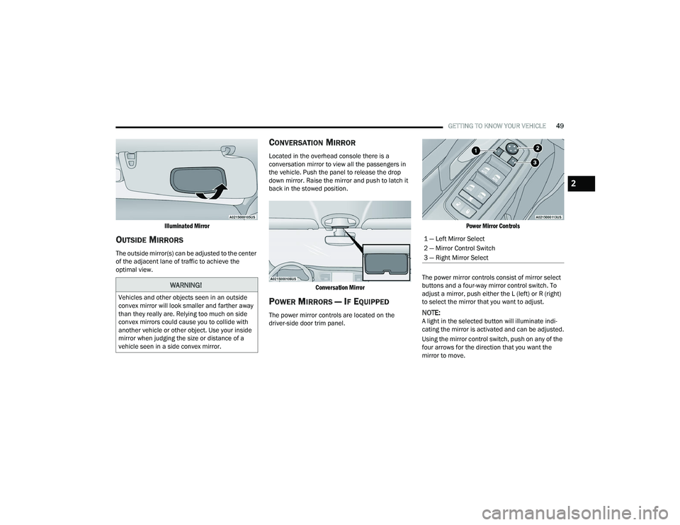 CHRYSLER VOYAGER 2022  Owners Manual 
GETTING TO KNOW YOUR VEHICLE49

Illuminated Mirror

OUTSIDE MIRRORS 
The outside mirror(s) can be adjusted to the center 
of the adjacent lane of traffic to achieve the 
optimal view.
CONVERSATION MI
