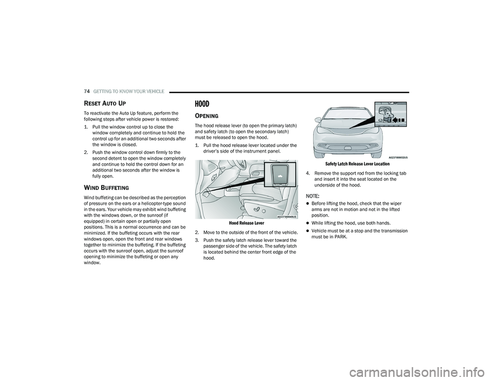 CHRYSLER VOYAGER 2022 Service Manual 
74GETTING TO KNOW YOUR VEHICLE  
RESET AUTO UP
To reactivate the Auto Up feature, perform the 
following steps after vehicle power is restored:

1. Pull the window control up to close the 
window com