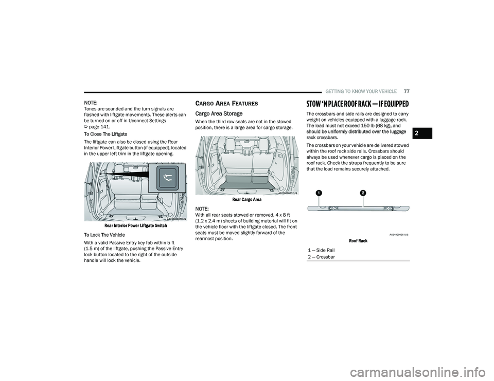 CHRYSLER VOYAGER 2022 Service Manual 
GETTING TO KNOW YOUR VEHICLE77
NOTE:Tones are sounded and the turn signals are 
flashed with liftgate movements. These alerts can 
be turned on or off in Uconnect Settings  
Úpage 141.
To Close The 