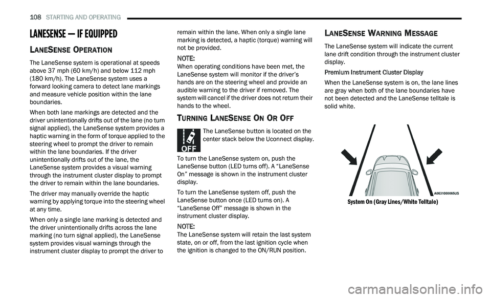 CHRYSLER 300 2021 Owners Manual
108 STARTING AND OPERATING
LANESENSE — IF EQUIPPED
LANESENSE OPERATION
The LaneSense system is operational at speeds
above 37 mph (60 km/h) and below 112 mph
( 1
80 km/h). The LaneSens CHRYSLER 300 2021 Owners Manual
108 STARTING AND OPERATING
LANESENSE — IF EQUIPPED
LANESENSE OPERATION
The LaneSense system is operational at speeds
above 37 mph (60 km/h) and below 112 mph
( 1
80 km/h). The LaneSens