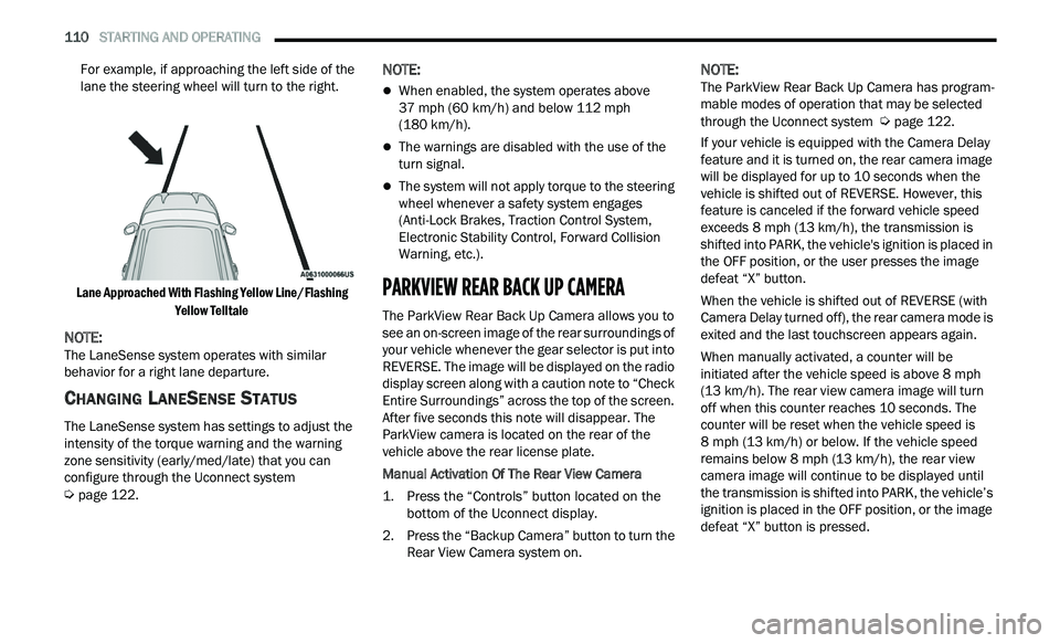 CHRYSLER 300 2021 Owners Manual
110 STARTING AND OPERATING
For example, if approaching the left side of the
lane the steering wheel will turn to the right.
Lane Approached With Flashing Yellow Line/Flashing Ye
llow Tellt CHRYSLER 300 2021 Owners Manual
110 STARTING AND OPERATING
For example, if approaching the left side of the
lane the steering wheel will turn to the right.
Lane Approached With Flashing Yellow Line/Flashing Ye
llow Tellt