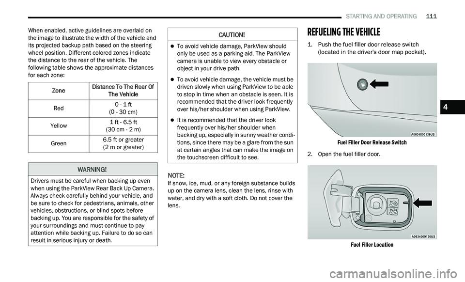 CHRYSLER 300 2021 Owners Manual
STARTING AND OPERATING 111
When enabled, active guidelines are overlaid on
the image to illustrate the width of the vehicle and
its projected backup path based on the steering
wheel posit CHRYSLER 300 2021 Owners Manual
STARTING AND OPERATING 111
When enabled, active guidelines are overlaid on
the image to illustrate the width of the vehicle and
its projected backup path based on the steering
wheel posit