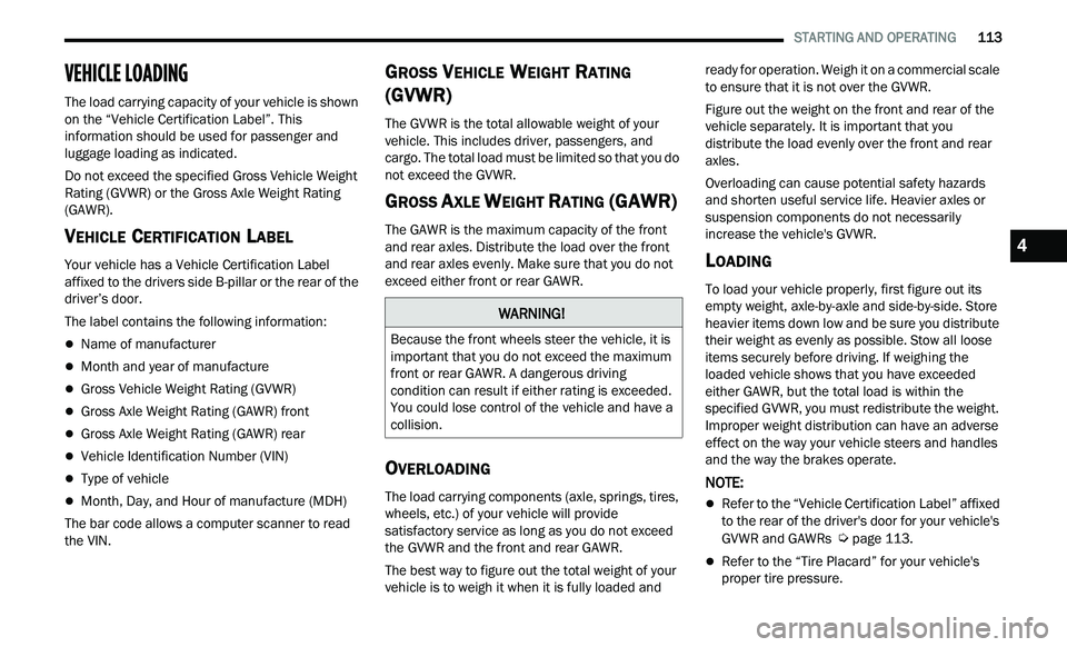 CHRYSLER 300 2021 Owners Manual
STARTING AND OPERATING 113
VEHICLE LOADING
The load carrying capacity of your vehicle is shown
on the “Vehicle Certification Label”. This
information should be used for passenger an CHRYSLER 300 2021 Owners Manual
STARTING AND OPERATING 113
VEHICLE LOADING
The load carrying capacity of your vehicle is shown
on the “Vehicle Certification Label”. This
information should be used for passenger an