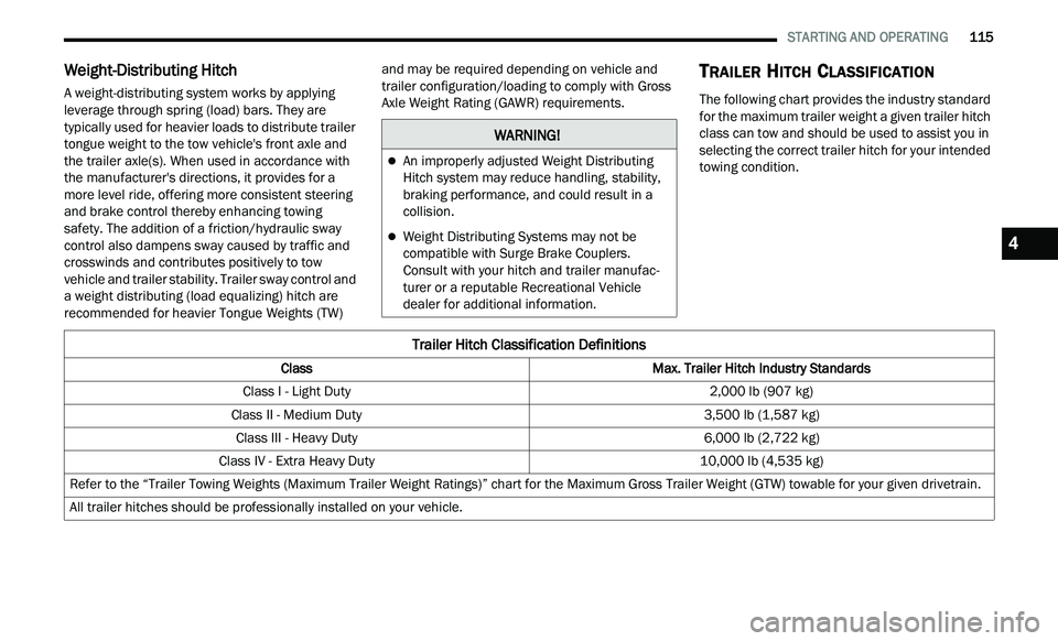 CHRYSLER 300 2021 Owners Manual
STARTING AND OPERATING 115
Weight-Distributing Hitch
A weight-distributing system works by applying
leverage through spring (load) bars. They are
typically used for heavier loads to distri CHRYSLER 300 2021 Owners Manual
STARTING AND OPERATING 115
Weight-Distributing Hitch
A weight-distributing system works by applying
leverage through spring (load) bars. They are
typically used for heavier loads to distri