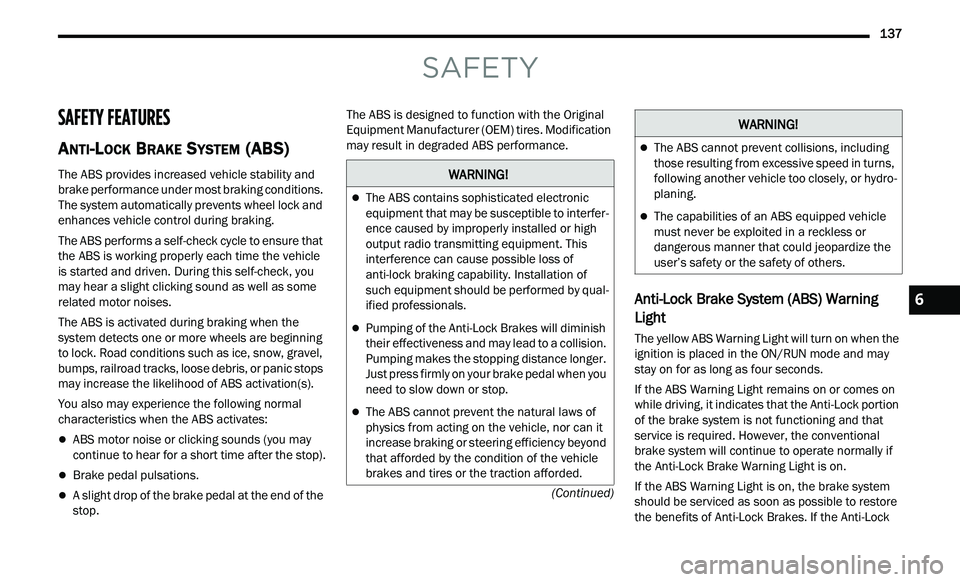 CHRYSLER 300 2021 Owners Manual
137
(Continued)
SAFETY
SAFETY FEATURES
ANTI-LOCK BRAKE SYSTEM (ABS)
The ABS provides increased vehicle stability and
brake performance under most braking conditions.
The system automatically CHRYSLER 300 2021 Owners Manual
137
(Continued)
SAFETY
SAFETY FEATURES
ANTI-LOCK BRAKE SYSTEM (ABS)
The ABS provides increased vehicle stability and
brake performance under most braking conditions.
The system automatically