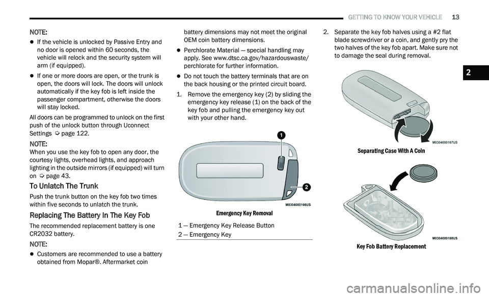 CHRYSLER 300 2021  Owners Manual 
   GETTING TO KNOW YOUR VEHICLE       13
NOTE:
If the vehicle is unlocked by Passive Entry and 
no door is opened within 60 seconds, the 
vehicle will relock and the security system will 
arm (if 