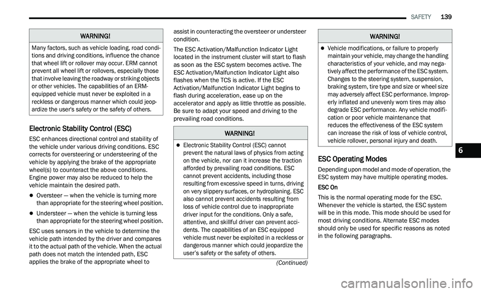 CHRYSLER 300 2021  Owners Manual 
   SAFETY       139
(Continued)
Electronic Stability Control (ESC) 
ESC enhances directional control and stability of 
the vehicle under various driving conditions. ESC 
corrects for oversteering or 