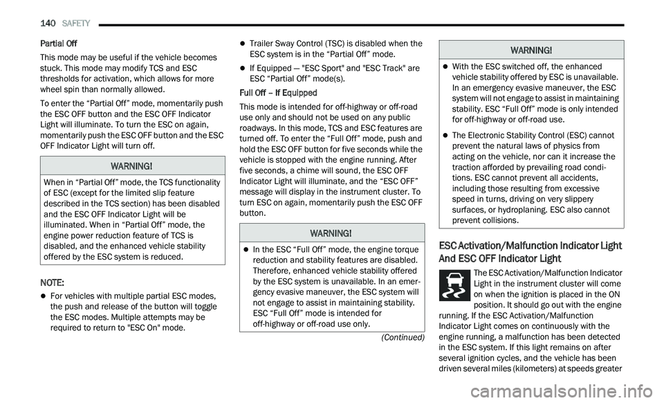 CHRYSLER 300 2021  Owners Manual 
140   SAFETY     
(Continued)
Partial Off
This mode may be useful if the vehicle becomes 
st

uck. This mode may modify TCS and ESC 
thresholds for activation, which allows for more 
wheel spin than 