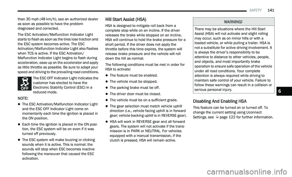 CHRYSLER 300 2021  Owners Manual 
   SAFETY       141
than 30  mph (48  km/h), see an authorized dealer 
as
 soon as possible to have the problem 
diagnosed and corrected.
The ESC Activation/Malfunction Indicator Light 
s t

arts to 