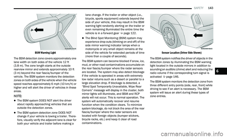 CHRYSLER 300 2021  Owners Manual 
   SAFETY       143

BSM Warning Light

The BSM detection zone covers approximately one 
la
 ne width on both sides of the vehicle 12  ft 
( 3
.8  m). The zone length starts at the outside 
r e
arvie